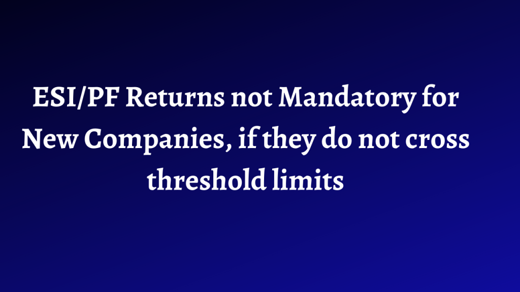 EPFO and ESI return mandatory only when Company cross threshold limits 1 20200302 080202 0000